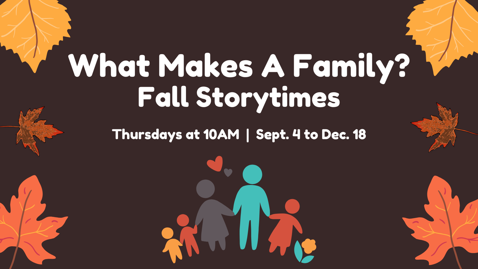 What Makes a Family? Fall Storytimes on a brown background. Leaves and a cartoon image of a family border the text