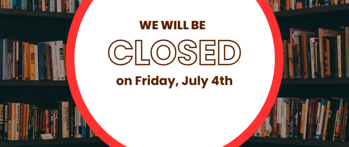 We will be closed on Friday, July 4
